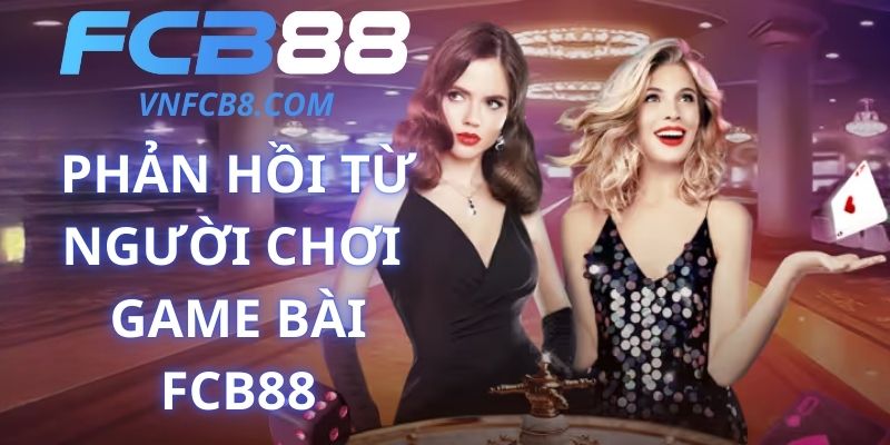 Phản Hồi Từ Người Chơi Game Bài FCB88