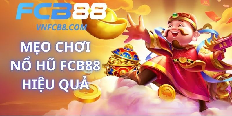 Mẹo Chơi Nổ Hũ FCB88 Hiệu Quả